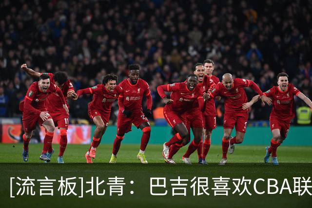 [流言板]北青：巴吉很喜欢CBA联赛，因此他很愿意重返CBA打球
